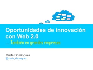 Oportunidades de innovación con Web 2.0   … También en grandes empresas 