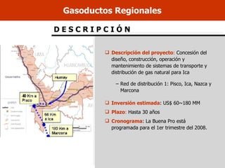 D E S C R I P C I Ó N Gasoductos Regionales <ul><li>Descripción del proyecto :  Concesión del diseño, construcción, operac...