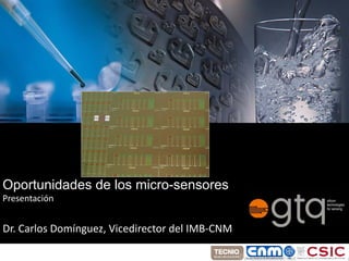 Oportunidades de los micro-sensores
Presentación




Oportunidades de los micro-sensores
Presentación


Dr. Carlos Domínguez, Vicedirector del IMB‐CNM
 