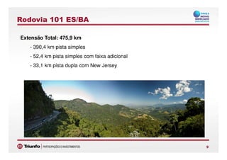 Extensão Total: 475,9 km
- 390,4 km pista simples
- 52,4 km pista simples com faixa adicional
- 33,1 km pista dupla com New Jersey
Rodovia 101 ES/BA
999
 
