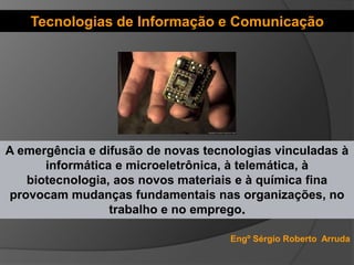 Tecnologias de Informação e Comunicação
A emergência e difusão de novas tecnologias vinculadas à
informática e microeletrô...