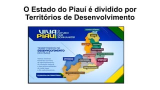 O Estado do Piauí é dividido por
Territórios de Desenvolvimento
 