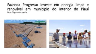 Fazenda Progresso investe em energia limpa e
renovável em município do interior do Piauí
https://cgnoticias.com.br
 