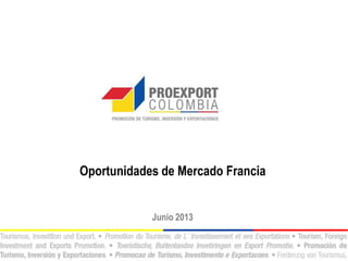 Oportunidades de Mercado Francia
Junio 2013
 