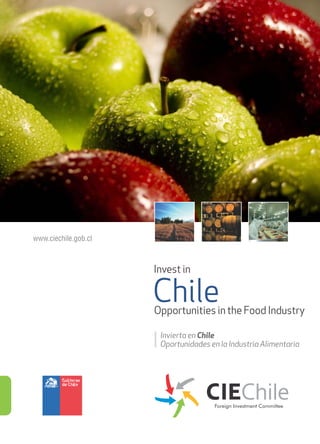 Invest in
ChileOpportunities in the Food Industry
Invierta en Chile
Oportunidades en la Industria Alimentaria
www.ciechile...