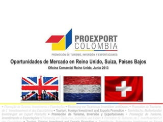 Oportunidades de Mercado en Reino Unido, Suiza, Países Bajos
Oficina Comercial Reino Unido, Junio 2013
 