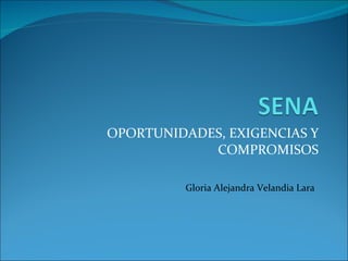 OPORTUNIDADES, EXIGENCIAS Y COMPROMISOS Gloria Alejandra Velandia Lara 