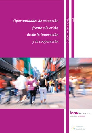 1




                                 Cuaderno de trabajo
Oportunidades de actuación
           frente a la crisis,
       desde la innovación
           y la cooperación
 