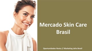 Oportunidades Rosto // Marketing Jafra Brasil
Mercado Skin Care
Brasil
 