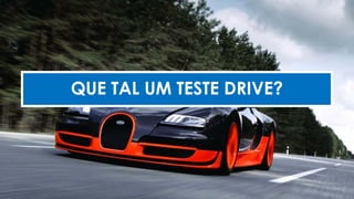 QUE TAL UM TESTE DRIVE?