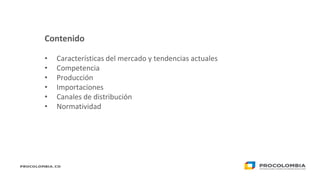 Contenido
Contenido
• Características del mercado y tendencias actuales
• Competencia
• Producción
• Importaciones
• Canal...