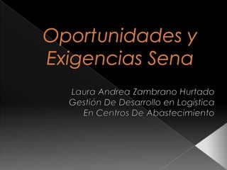 Oportunidades y Exigencias Sena Laura Andrea Zambrano Hurtado Gestión De Desarrollo en Logística En Centros De Abastecimiento 