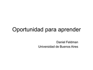 Oportunidad para aprender
Daniel Feldman
Universidad de Buenos Aires
 