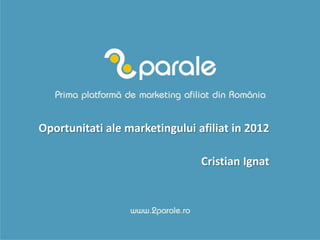 Oportunitati ale marketingului afiliat in 2012

                                Cristian Ignat
 