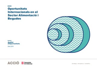 Estratègia i Intel·ligència Competitiva
Abril 2016
Oportunitats
Internacionals en el
Sector Alimentació i
Begudes
Anàlisi
...