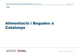 Oportunitats Internacionals enel Sector Alimentació i Begudes | Anàlisi d’Oportunitats Abril 2016 | 2
Estratègia i Intel·l...