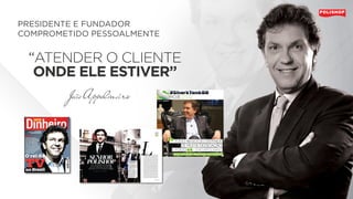 “ATENDER O CLIENTE
ONDE ELE ESTIVER”
PRESIDENTE E FUNDADOR
COMPROMETIDO PESSOALMENTE
 