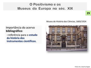 Importância do acervo
bibliográfico:
–referência para o estudo
da história dos
instrumentos científicos.
Museu de História das Ciências, 1683/1924
29
Profa. Dra. Catarina Argolo
 