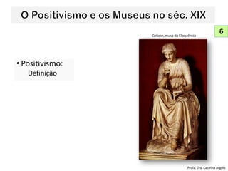 • Positivismo:
Definição
6
Profa. Dra. Catarina Argolo
Calíope, musa da Eloquência
 