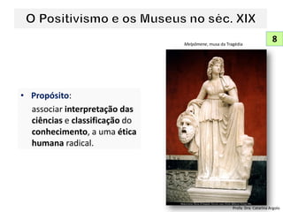 • Propósito:
associar interpretação das
ciências e classificação do
conhecimento, a uma ética
humana radical.
8
Profa. Dra. Catarina Argolo
Melpômene, musa da Tragédia
 