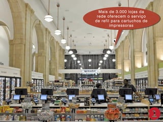 Mais de 3.000 lojas da
Mais de 3.000 lojas da
rede oferecem o serviço
rede oferecem o serviço
de refil para cartuchos de
de refil para cartuchos de
impressoras
impressoras

 