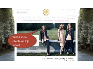 Tory Burch
(foto do site- home)
Wish list do
Wish list do
cliente na loja
cliente na loja
virtual
virtual

 