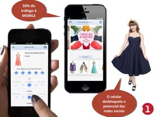 50% do
50% do
tráfego é
tráfego é
MOBILE
MOBILE

O celular
O celular
desbloqueia o
desbloqueia o
potencial das
potencial das
redes sociais
redes sociais

 