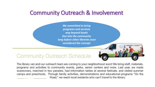 Community Outreach & Involvement
We committed to bring
programs and services
way beyond books
Out into the community
long before other libraries even
considered the concept
 