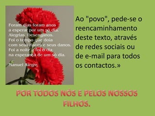 Ao "povo", pede-se o
reencaminhamento
deste texto, através
de redes sociais ou
de e-mail para todos
os contactos.»
 