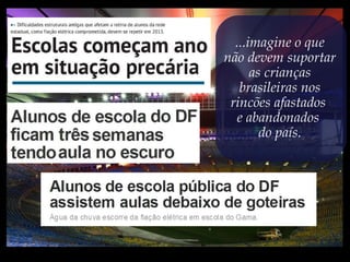 ...imagine o que
não devem suportar
as crianças
brasileiras nos
rincões afastados
e abandonados
do país.
 