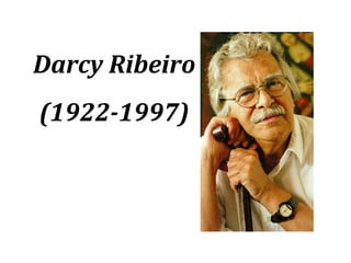 Darcy Ribeiro 
(1922-1997) 
 