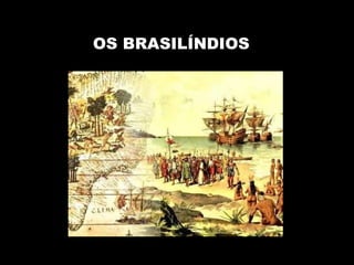OS BRASILÍNDIOS 
 