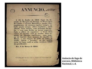 Anúncio de fuga de 
escravo, Biblioteca 
Nacional, s. d. 
 
