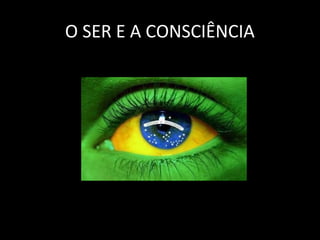 O SER E A CONSCIÊNCIA 
 