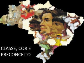 CLASSE, COR E 
PRECONCEITO 
 