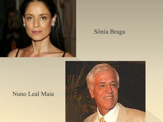 Sônia Braga
Nuno Leal Maia
 