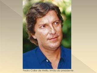 Pedro Collor de Mello, irmão do presidente.
 