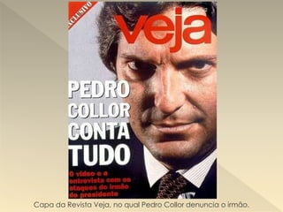 Capa da Revista Veja, no qual Pedro Collor denuncia o irmão.
 