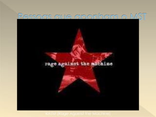 RATM (Rage Against the Machine)
 