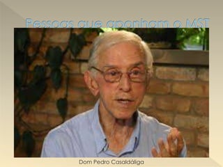 Dom Pedro Casaldáliga
 