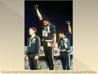 Foto dos Atletas Tommie Smith e John Carlos, no pódio fazendo a saudação do Panteras.
 