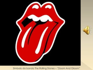 Símbolo da banda The Rolling Stones – “Doom And Gloom”
 