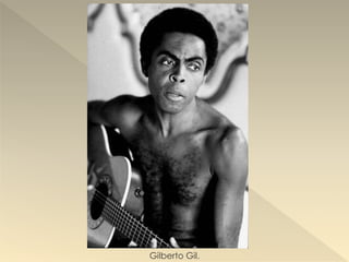 Gilberto Gil.
 