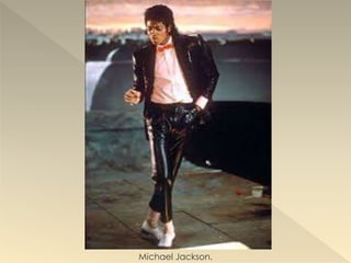 Michael Jackson.
 