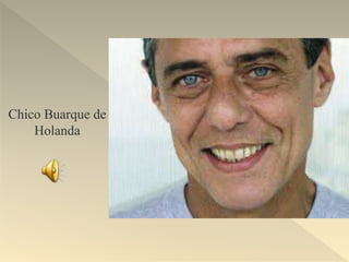 Chico Buarque de
Holanda
 
