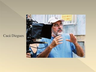 Cacá Diegues
 
