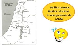 Muitas pessoas
Muitos rebanhos
A mais poderosa de
Canaã
 