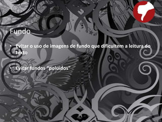Avaliar uma Apresentação Eletrónica – Aspetos e Considerações
Fundo
• Evitar o uso de imagens de fundo que dificultem a leitura do
texto
• Evitar fundos “poluídos”
12
 