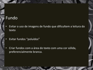 Avaliar uma Apresentação Eletrónica – Aspetos e Considerações
Fundo
• Evitar o uso de imagens de fundo que dificultem a leitura do
texto
• Evitar fundos “poluídos”
• Criar fundos com a área do texto com uma cor sólida,
preferencialmente branca.
15
 