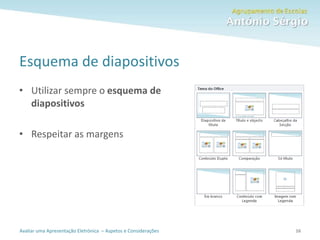 Avaliar uma Apresentação Eletrónica – Aspetos e Considerações
Esquema de diapositivos
• Utilizar sempre o esquema de
diapositivos
• Respeitar as margens
16
 